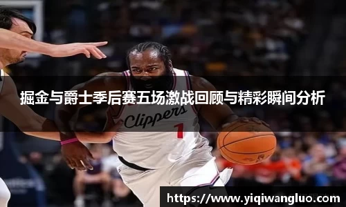 掘金与爵士季后赛五场激战回顾与精彩瞬间分析