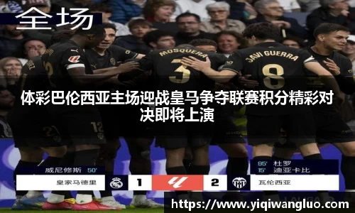 体彩巴伦西亚主场迎战皇马争夺联赛积分精彩对决即将上演