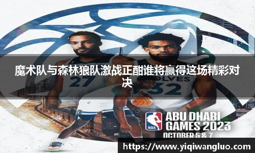 魔术队与森林狼队激战正酣谁将赢得这场精彩对决